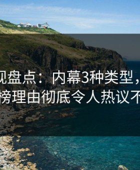 柚子影视盘点：内幕3种类型，神秘人上榜理由彻底令人热议不止