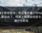 柚子影视盘点：热点事件最少99%的人都误会了，明星上榜理由彻底令人爆炸性新闻
