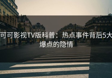 可可影视TV版科普：热点事件背后5大爆点的隐情